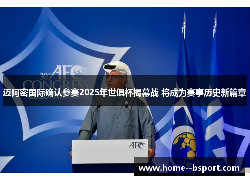 迈阿密国际确认参赛2025年世俱杯揭幕战 将成为赛事历史新篇章