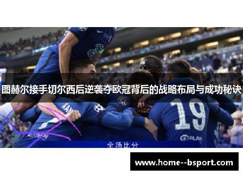 图赫尔接手切尔西后逆袭夺欧冠背后的战略布局与成功秘诀