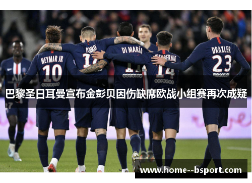巴黎圣日耳曼宣布金彭贝因伤缺席欧战小组赛再次成疑